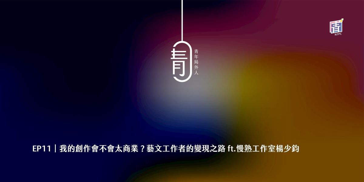 EP11|我的創作會不會太商業?藝文工作者的變現之路 ft.慢熟工作室楊少鈞