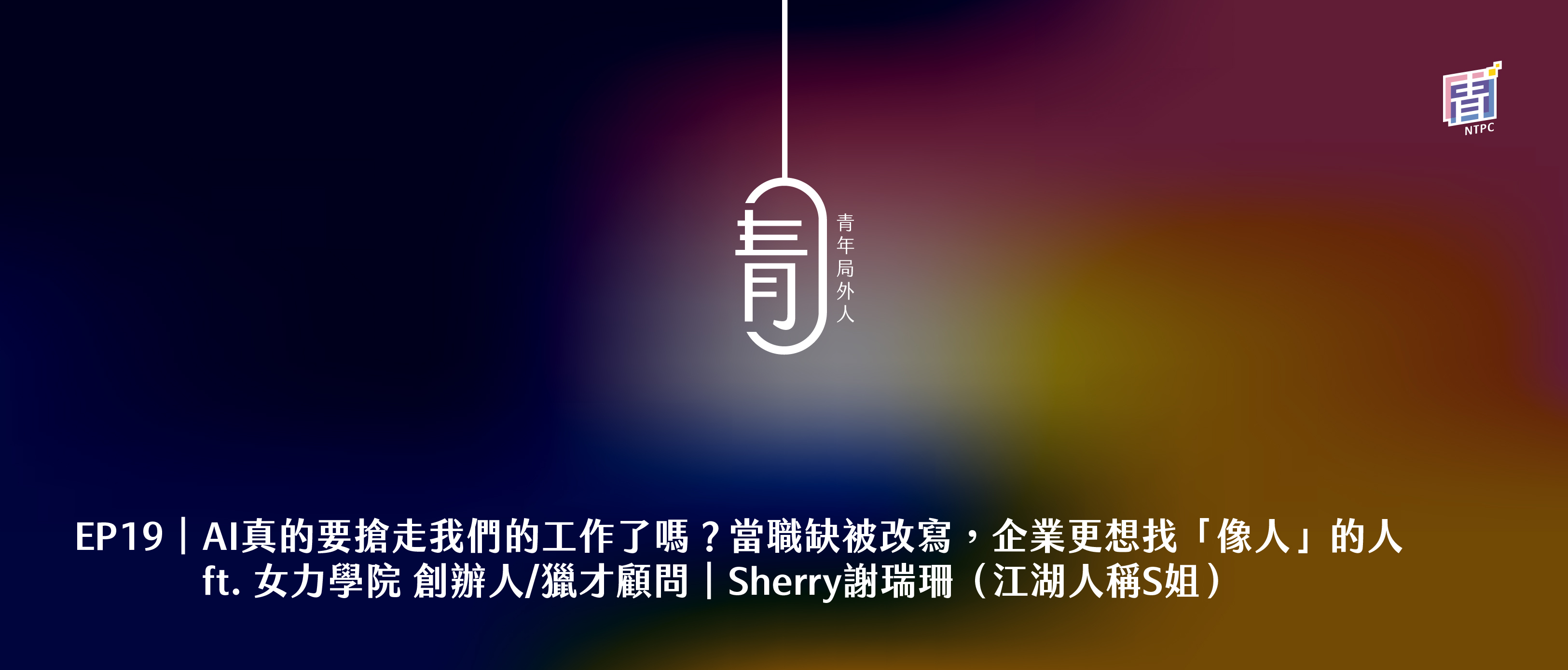 EP19｜AI真的要搶走我們的工作了嗎？當職缺被改寫，企業更想找「像人」的人 ft. 女力學院 創辦人/獵才顧問｜Sherry謝瑞珊（江湖人稱S姐）